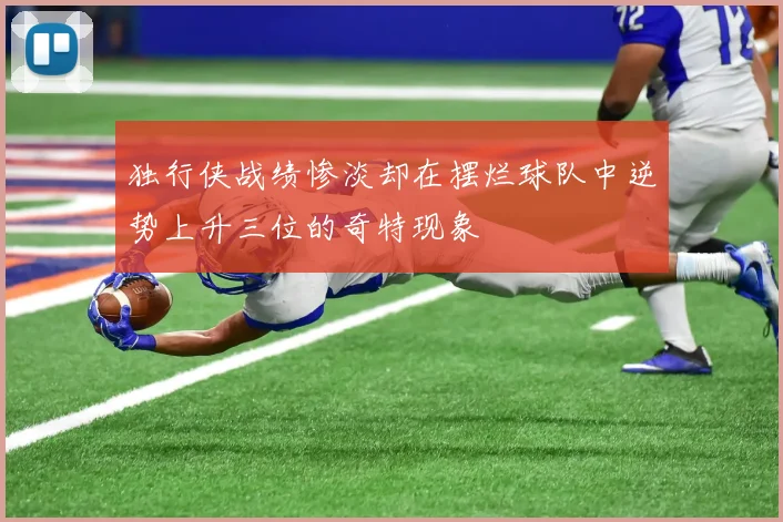 独行侠战绩惨淡却在摆烂球队中逆势上升三位的奇特现象